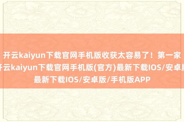 开云kaiyun下载官网手机版收获太容易了!第一家:吉林敖东-开云kaiyun下载官网手机版(官方)最新下载IOS/安卓版/手机版APP