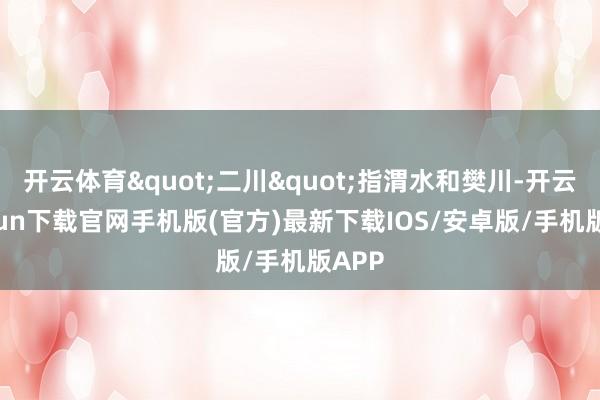 开云体育"二川"指渭水和樊川-开云kaiyun下载官网手机版(官方)最新下载IOS/安卓版/手机版APP